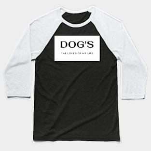 Dog's The Love's of my Life Baseball T-Shirt